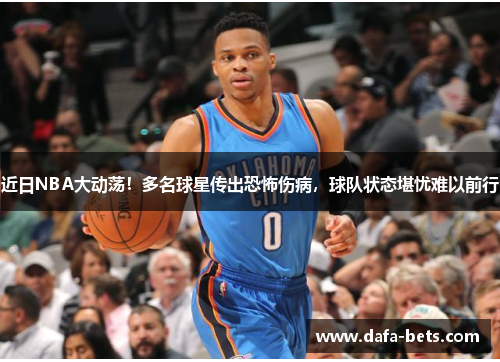 近日NBA大动荡！多名球星传出恐怖伤病，球队状态堪忧难以前行